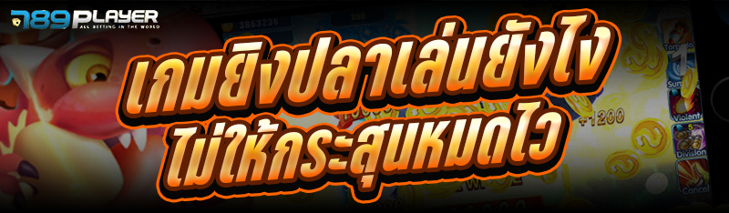 เกมยิงปลาเล่นยังไงไม่ให้กระสุนหมดไว