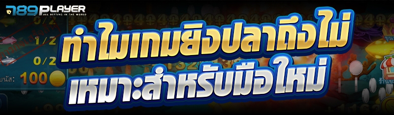 ทำไมเกมยิงปลาถึงไม่เหมาะสำหรับมือใหม่