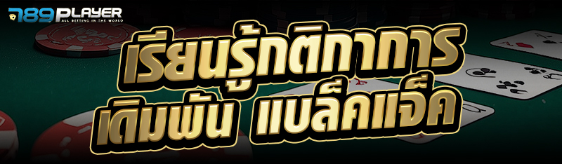 เรียนรู้กติกาการเดิมพัน แบล็คแจ็ค