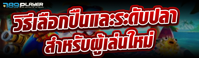 วิธีเลือกปืนและระดับปลา สำหรับผู้เล่นใหม่