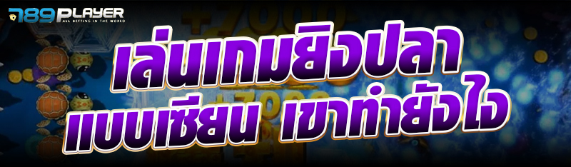 เล่นเกมยิงปลาแบบเซียน เขาทำยังไง