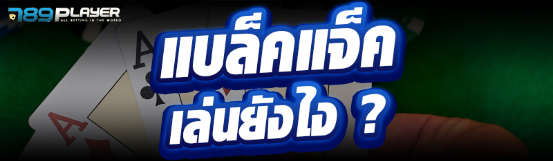 แบล็คแจ็คเล่นยังไง ?