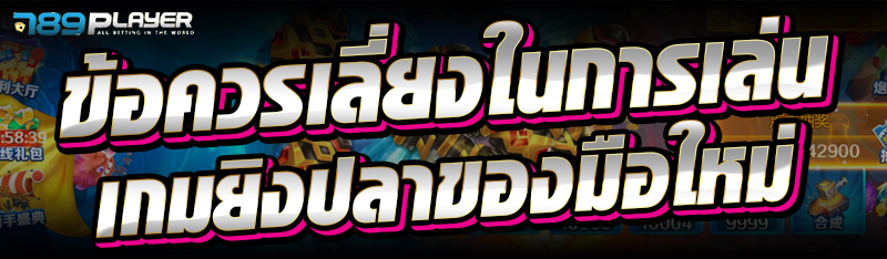 ข้อควรเลี่ยงในการเล่นเกมยิงปลาของมือใหม่
